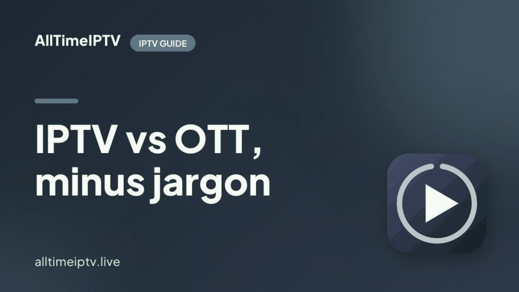 IPTV vs OTT Streaming: The Real Difference, and Why Homes Keep Both